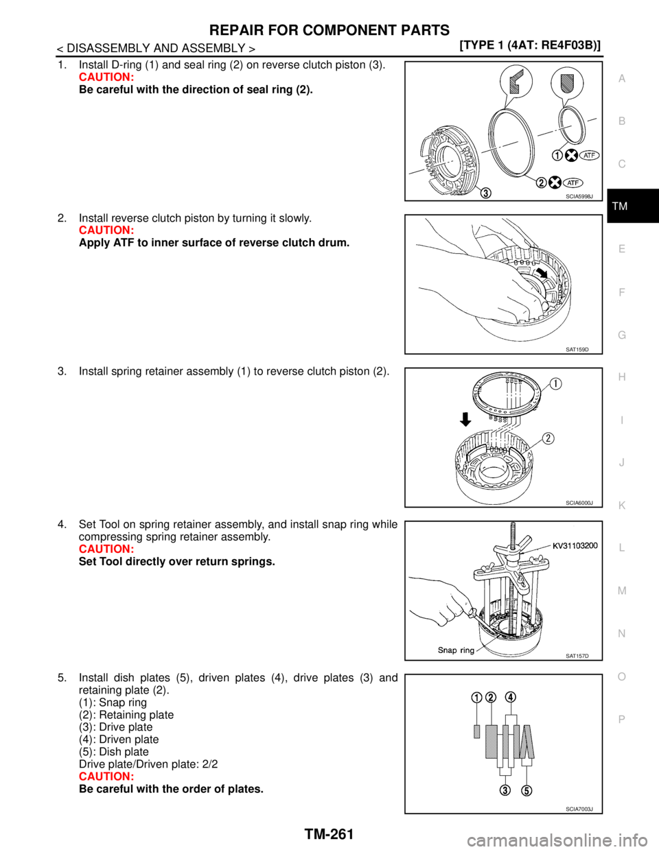 NISSAN TIIDA 2007  Service Repair Manual REPAIR FOR COMPONENT PARTS
TM-261
< DISASSEMBLY AND ASSEMBLY >[TYPE 1 (4AT: RE4F03B)]
C
E
F
G
H
I
J
K
L
MA
B
TM
N
O
P
1. Install D-ring (1) and seal ring (2) on reverse clutch piston (3).
CAUTION:
Be 