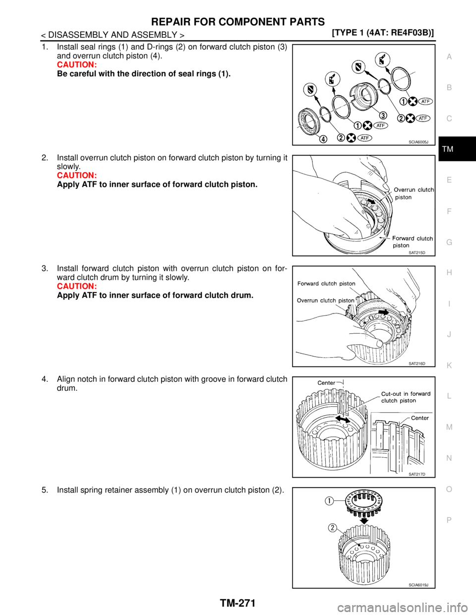 NISSAN TIIDA 2007  Service Repair Manual REPAIR FOR COMPONENT PARTS
TM-271
< DISASSEMBLY AND ASSEMBLY >[TYPE 1 (4AT: RE4F03B)]
C
E
F
G
H
I
J
K
L
MA
B
TM
N
O
P
1. Install seal rings (1) and D-rings (2) on forward clutch piston (3)
and overrun
