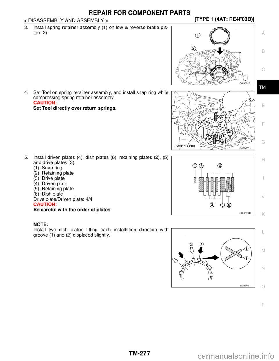 NISSAN TIIDA 2007  Service Repair Manual REPAIR FOR COMPONENT PARTS
TM-277
< DISASSEMBLY AND ASSEMBLY >[TYPE 1 (4AT: RE4F03B)]
C
E
F
G
H
I
J
K
L
MA
B
TM
N
O
P
3. Install spring retainer assembly (1) on low & reverse brake pis-
ton (2).
4. Se