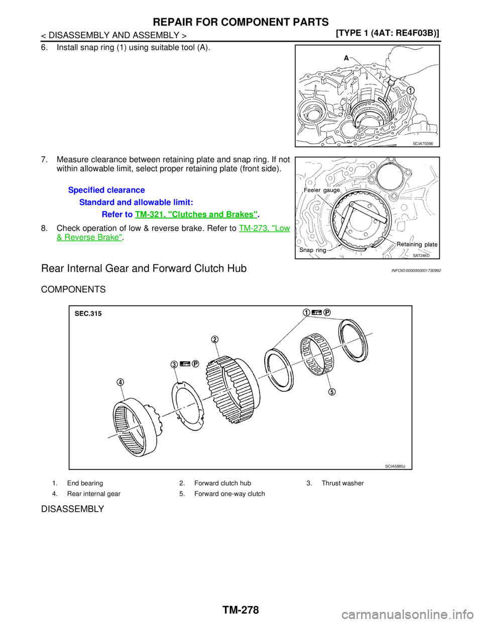 NISSAN TIIDA 2007  Service Repair Manual TM-278
< DISASSEMBLY AND ASSEMBLY >[TYPE 1 (4AT: RE4F03B)]
REPAIR FOR COMPONENT PARTS
6. Install snap ring (1) using suitable tool (A).
7. Measure clearance between retaining plate and snap ring. If n