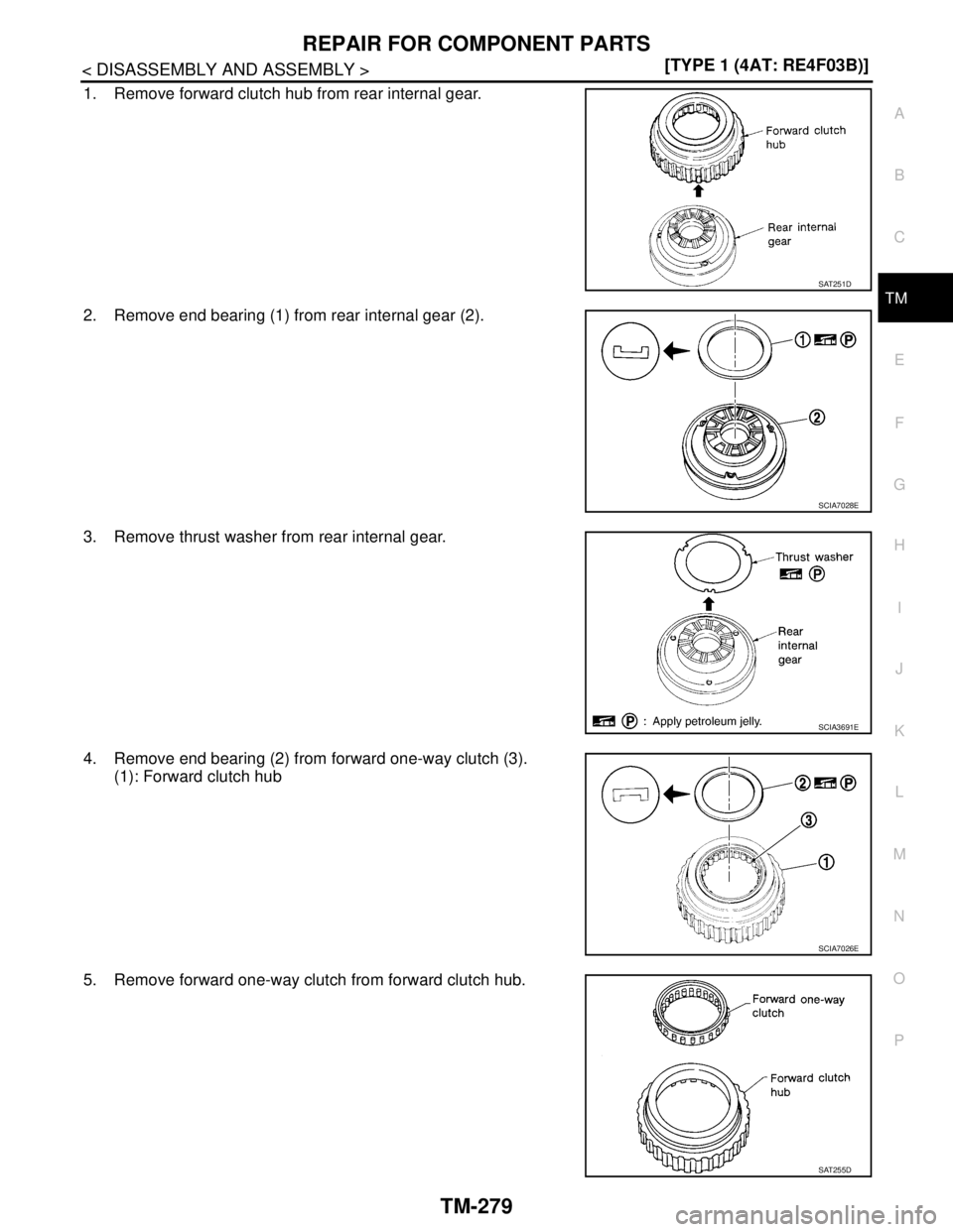 NISSAN TIIDA 2007  Service Repair Manual REPAIR FOR COMPONENT PARTS
TM-279
< DISASSEMBLY AND ASSEMBLY >[TYPE 1 (4AT: RE4F03B)]
C
E
F
G
H
I
J
K
L
MA
B
TM
N
O
P
1. Remove forward clutch hub from rear internal gear.
2. Remove end bearing (1) fr