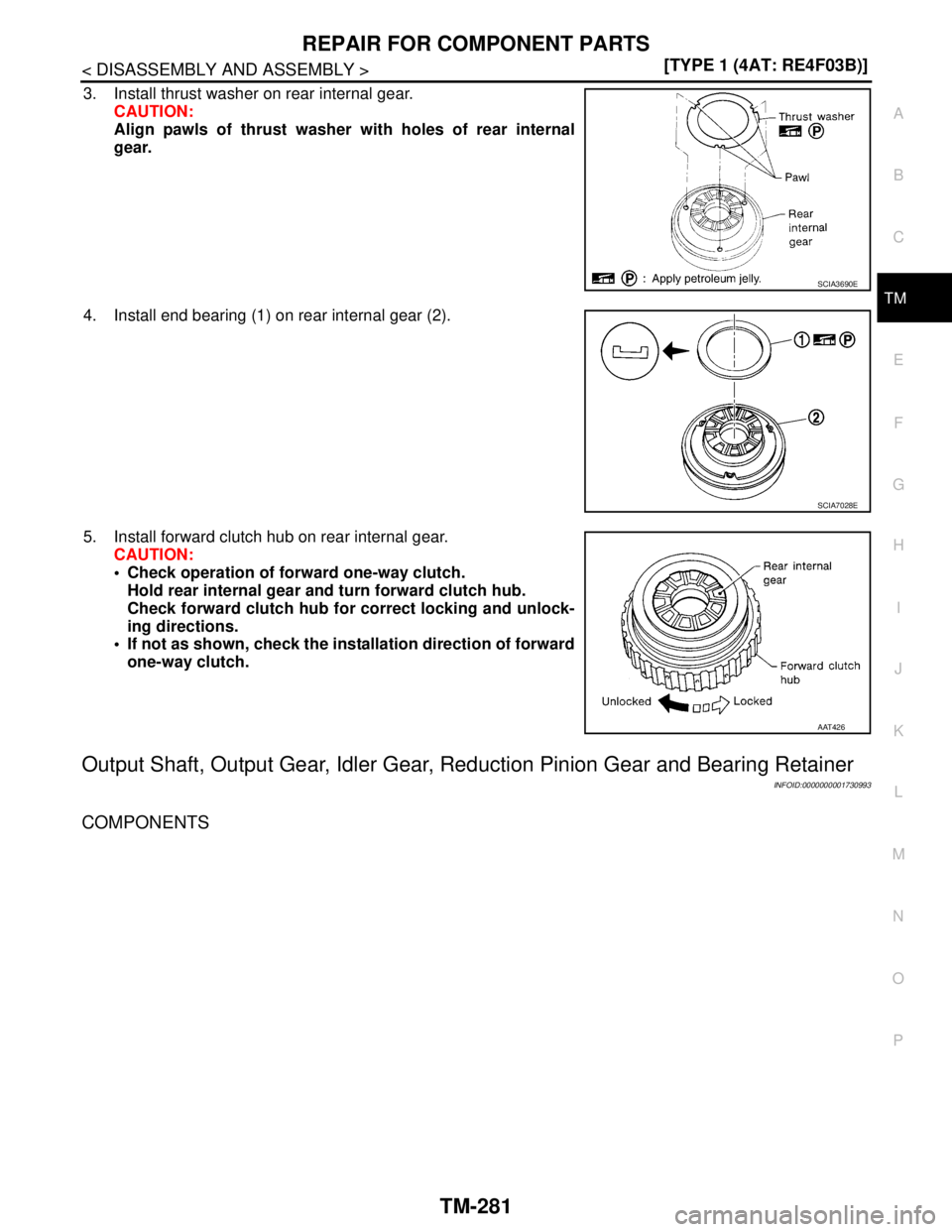 NISSAN TIIDA 2007  Service Repair Manual REPAIR FOR COMPONENT PARTS
TM-281
< DISASSEMBLY AND ASSEMBLY >[TYPE 1 (4AT: RE4F03B)]
C
E
F
G
H
I
J
K
L
MA
B
TM
N
O
P
3. Install thrust washer on rear internal gear.
CAUTION:
Align pawls of thrust was