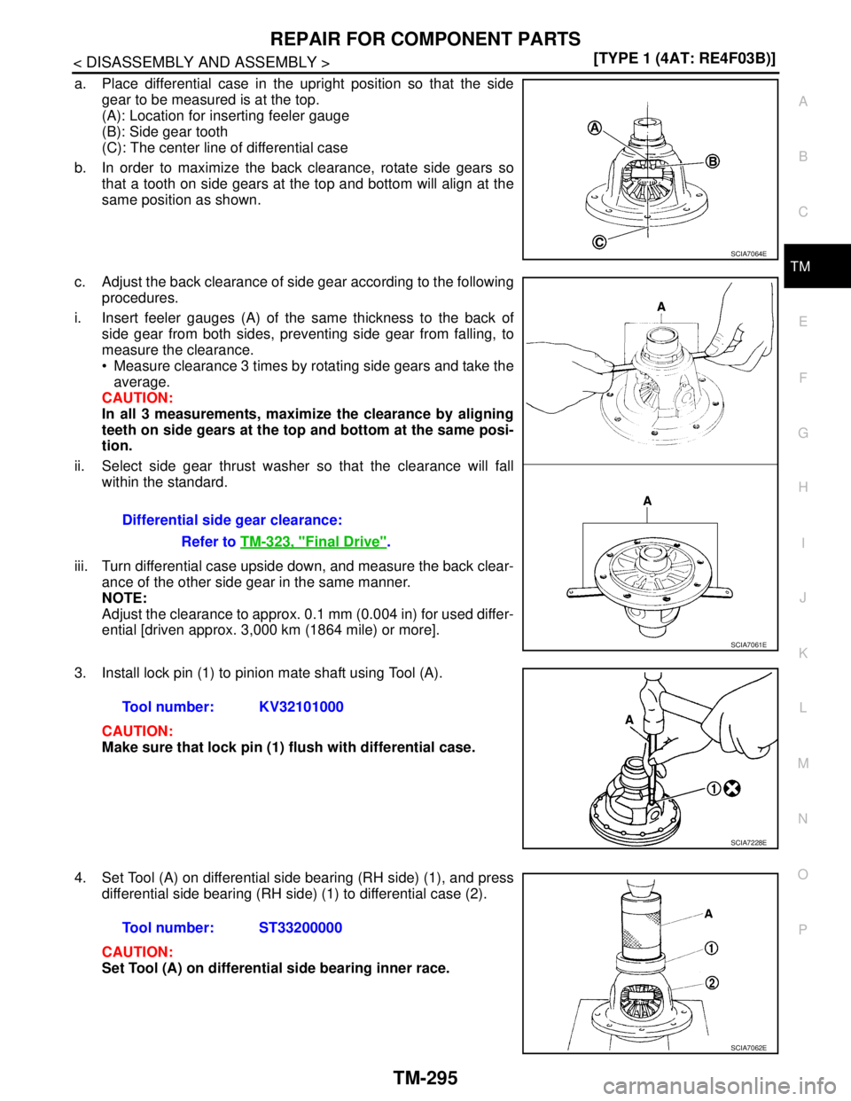 NISSAN TIIDA 2007  Service Repair Manual REPAIR FOR COMPONENT PARTS
TM-295
< DISASSEMBLY AND ASSEMBLY >[TYPE 1 (4AT: RE4F03B)]
C
E
F
G
H
I
J
K
L
MA
B
TM
N
O
P
a. Place differential case in the upright position so that the side
gear to be mea