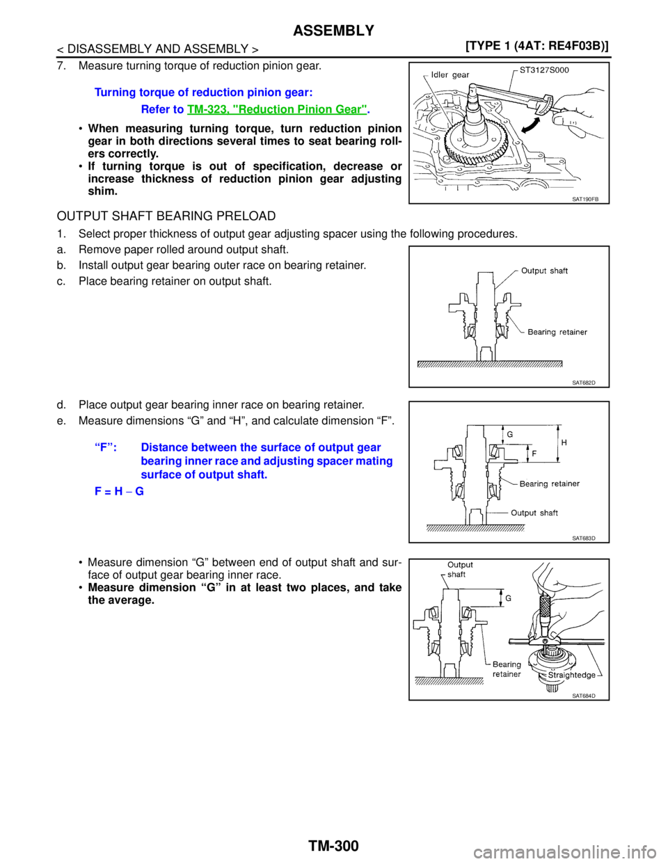 NISSAN TIIDA 2007  Service Repair Manual TM-300
< DISASSEMBLY AND ASSEMBLY >[TYPE 1 (4AT: RE4F03B)]
ASSEMBLY
7. Measure turning torque of reduction pinion gear.
When measuring turning torque, turn reduction pinion
gear in both directions se