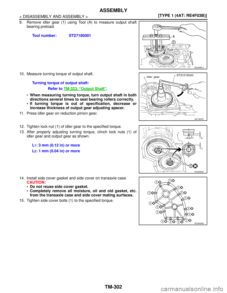 NISSAN TIIDA 2007  Service Repair Manual TM-302
< DISASSEMBLY AND ASSEMBLY >[TYPE 1 (4AT: RE4F03B)]
ASSEMBLY
9. Remove idler gear (1) using Tool (A) to measure output shaft
bearing preload.
10. Measure turning torque of output shaft.
When m