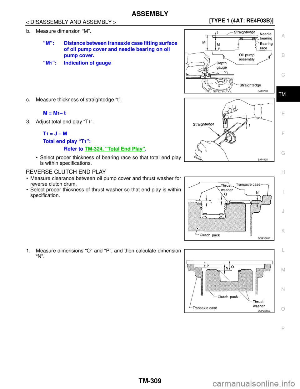 NISSAN TIIDA 2007  Service Repair Manual ASSEMBLY
TM-309
< DISASSEMBLY AND ASSEMBLY >[TYPE 1 (4AT: RE4F03B)]
C
E
F
G
H
I
J
K
L
MA
B
TM
N
O
P
b. Measure dimension “M”.
c. Measure thickness of straightedge “t”.
3. Adjust total end play