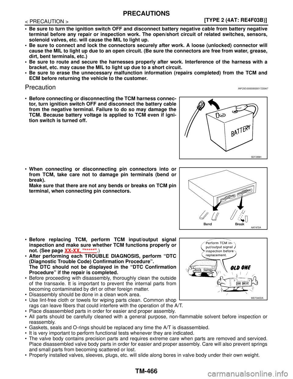 NISSAN TIIDA 2007  Service Repair Manual TM-466
< PRECAUTION >[TYPE 2 (4AT: RE4F03B)]
PRECAUTIONS
 Be sure to turn the ignition switch OFF and disconnect battery negative cable from battery negative
terminal before any repair or inspection 
