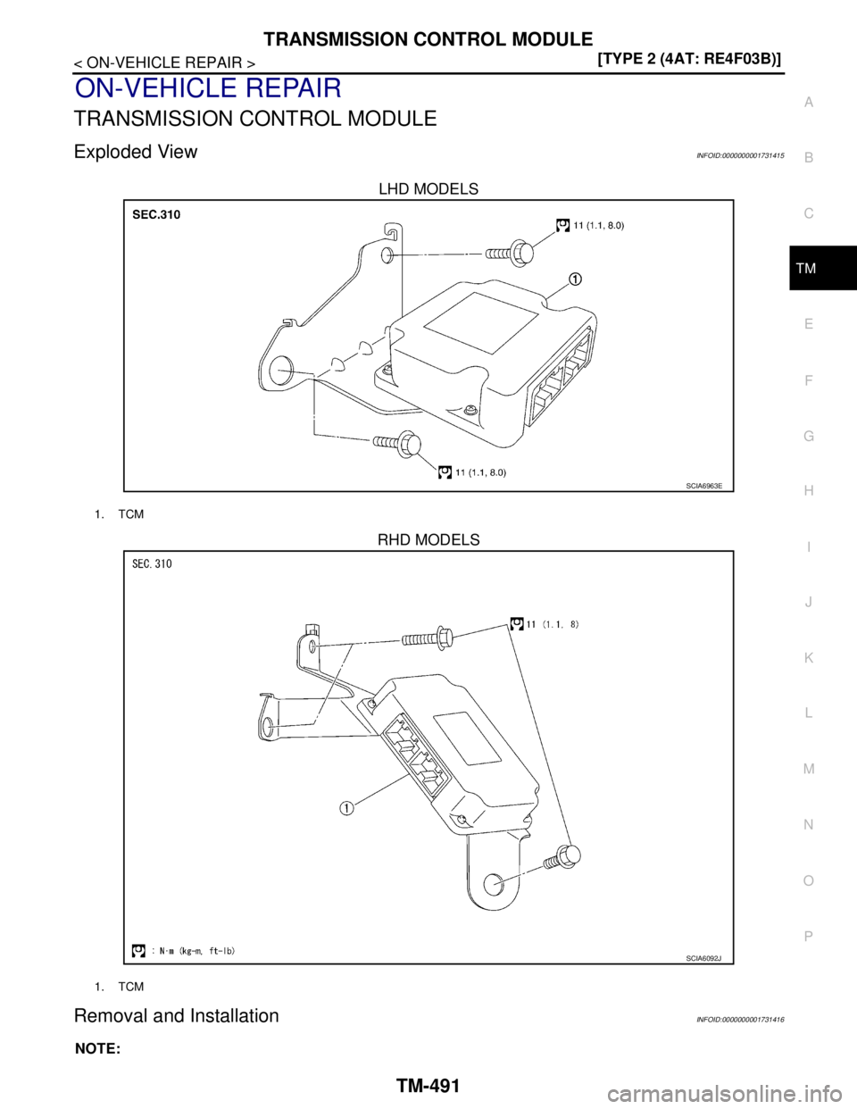 NISSAN TIIDA 2007  Service Repair Manual TRANSMISSION CONTROL MODULE
TM-491
< ON-VEHICLE REPAIR >[TYPE 2 (4AT: RE4F03B)]
C
E
F
G
H
I
J
K
L
MA
B
TM
N
O
P
ON-VEHICLE REPAIR
TRANSMISSION CONTROL MODULE
Exploded ViewINFOID:0000000001731415
LHD M