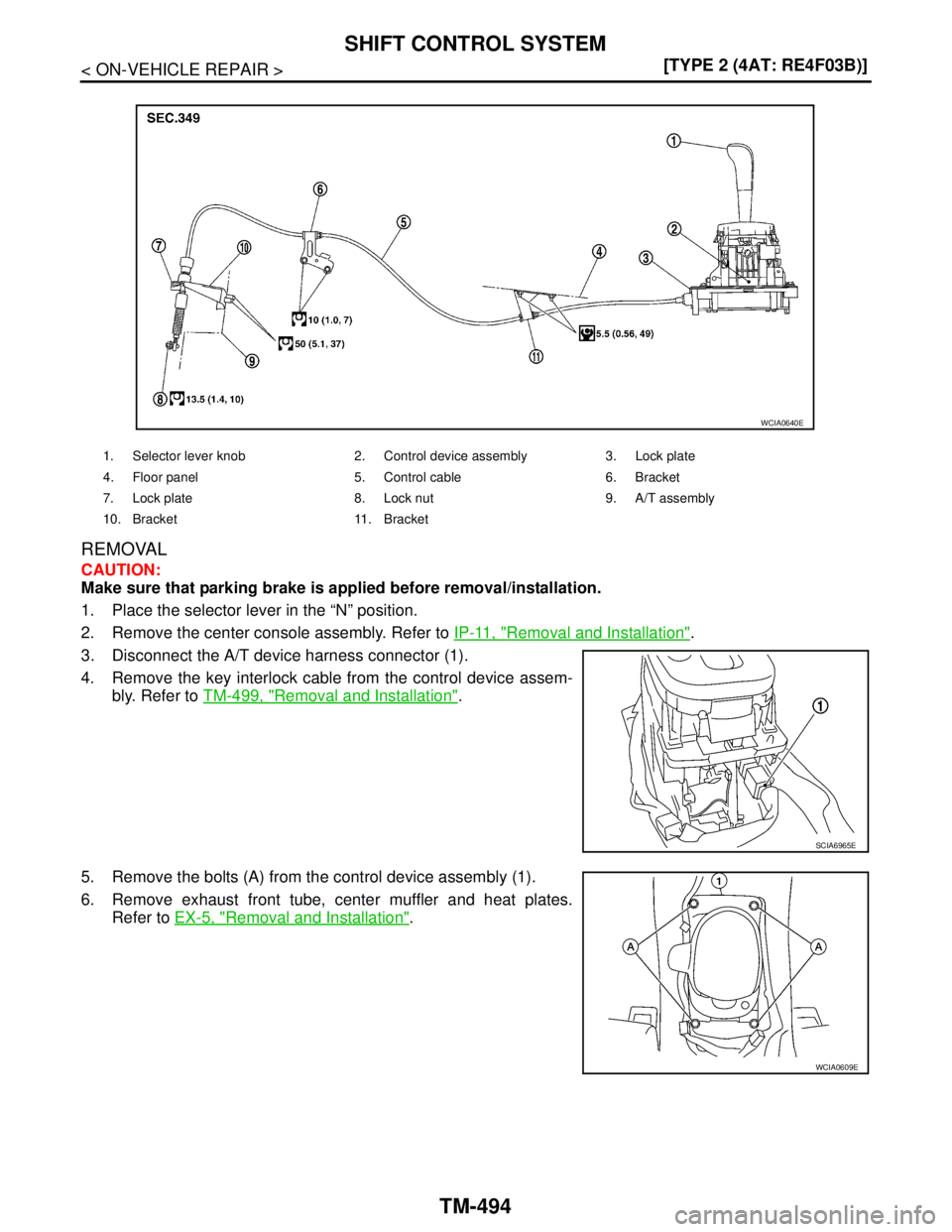 NISSAN TIIDA 2007  Service Repair Manual TM-494
< ON-VEHICLE REPAIR >[TYPE 2 (4AT: RE4F03B)]
SHIFT CONTROL SYSTEM
REMOVAL
CAUTION:
Make sure that parking brake is applied before removal/installation.
1. Place the selector lever in the “N