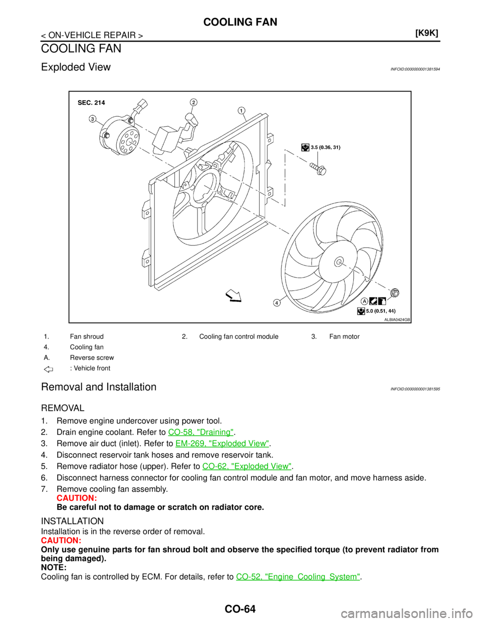 NISSAN TIIDA 2007  Service Repair Manual CO-64
< ON-VEHICLE REPAIR >[K9K]
COOLING FAN
COOLING FAN
Exploded ViewINFOID:0000000001381594
Removal and InstallationINFOID:0000000001381595
REMOVAL
1. Remove engine undercover using power tool.
2. D