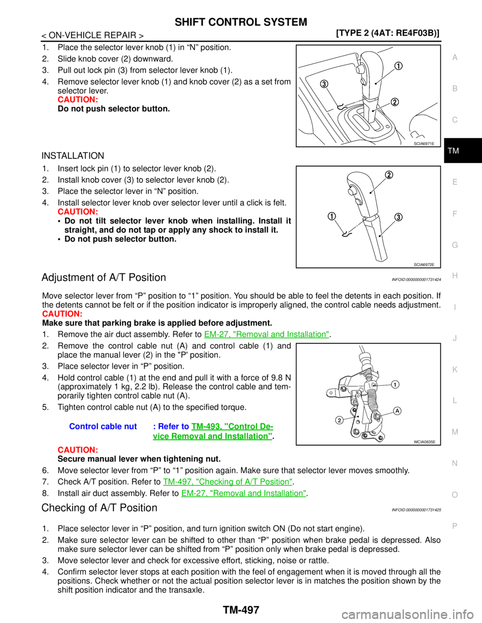 NISSAN TIIDA 2007  Service Repair Manual SHIFT CONTROL SYSTEM
TM-497
< ON-VEHICLE REPAIR >[TYPE 2 (4AT: RE4F03B)]
C
E
F
G
H
I
J
K
L
MA
B
TM
N
O
P
1. Place the selector lever knob (1) in “N” position.
2. Slide knob cover (2) downward.
3. 