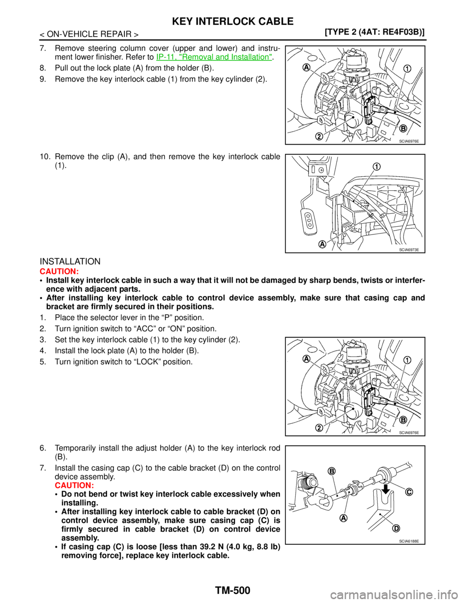 NISSAN TIIDA 2007  Service Repair Manual TM-500
< ON-VEHICLE REPAIR >[TYPE 2 (4AT: RE4F03B)]
KEY INTERLOCK CABLE
7. Remove steering column cover (upper and lower) and instru-
ment lower finisher. Refer to IP-11, "
Removal and Installation".

