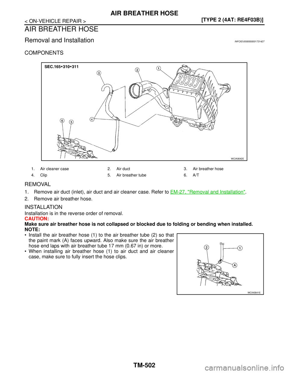 NISSAN TIIDA 2007  Service Repair Manual TM-502
< ON-VEHICLE REPAIR >[TYPE 2 (4AT: RE4F03B)]
AIR BREATHER HOSE
AIR BREATHER HOSE
Removal and InstallationINFOID:0000000001731427
COMPONENTS
REMOVAL
1. Remove air duct (inlet), air duct and air 