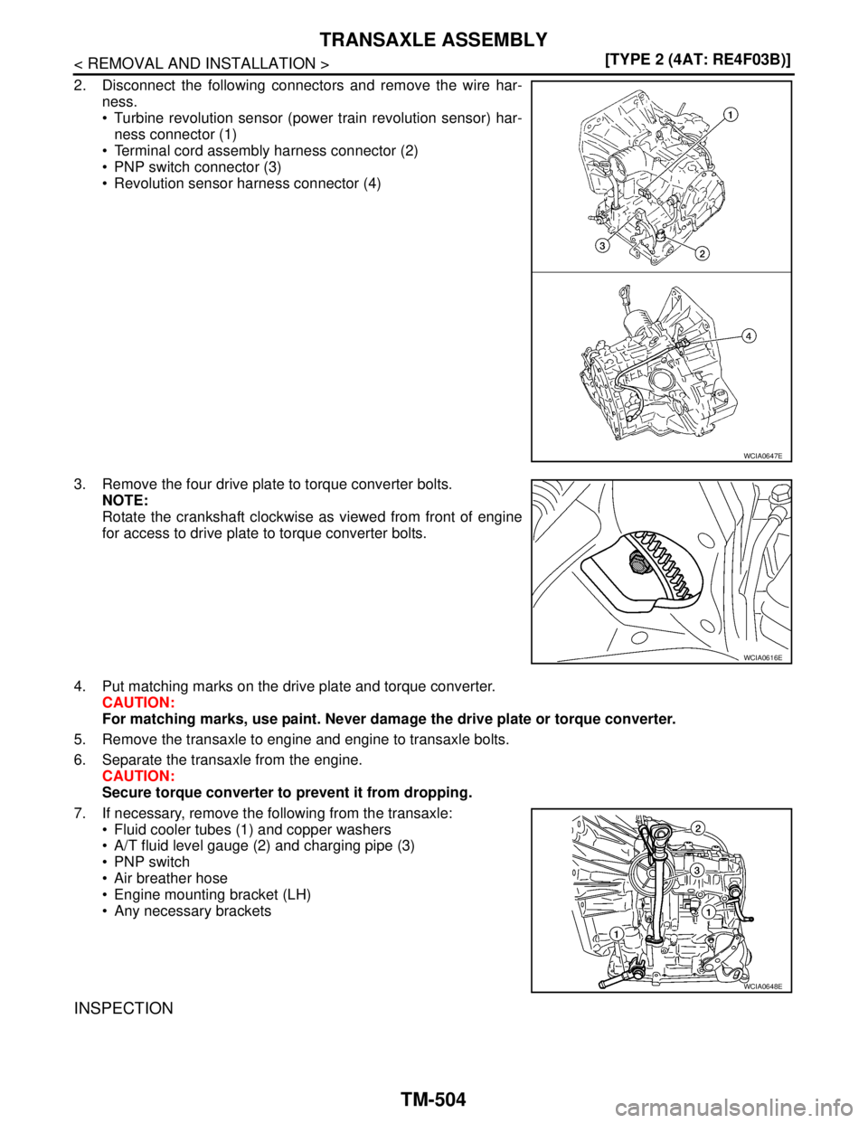 NISSAN TIIDA 2007  Service Repair Manual TM-504
< REMOVAL AND INSTALLATION >[TYPE 2 (4AT: RE4F03B)]
TRANSAXLE ASSEMBLY
2. Disconnect the following connectors and remove the wire har-
ness.
 Turbine revolution sensor (power train revolution 