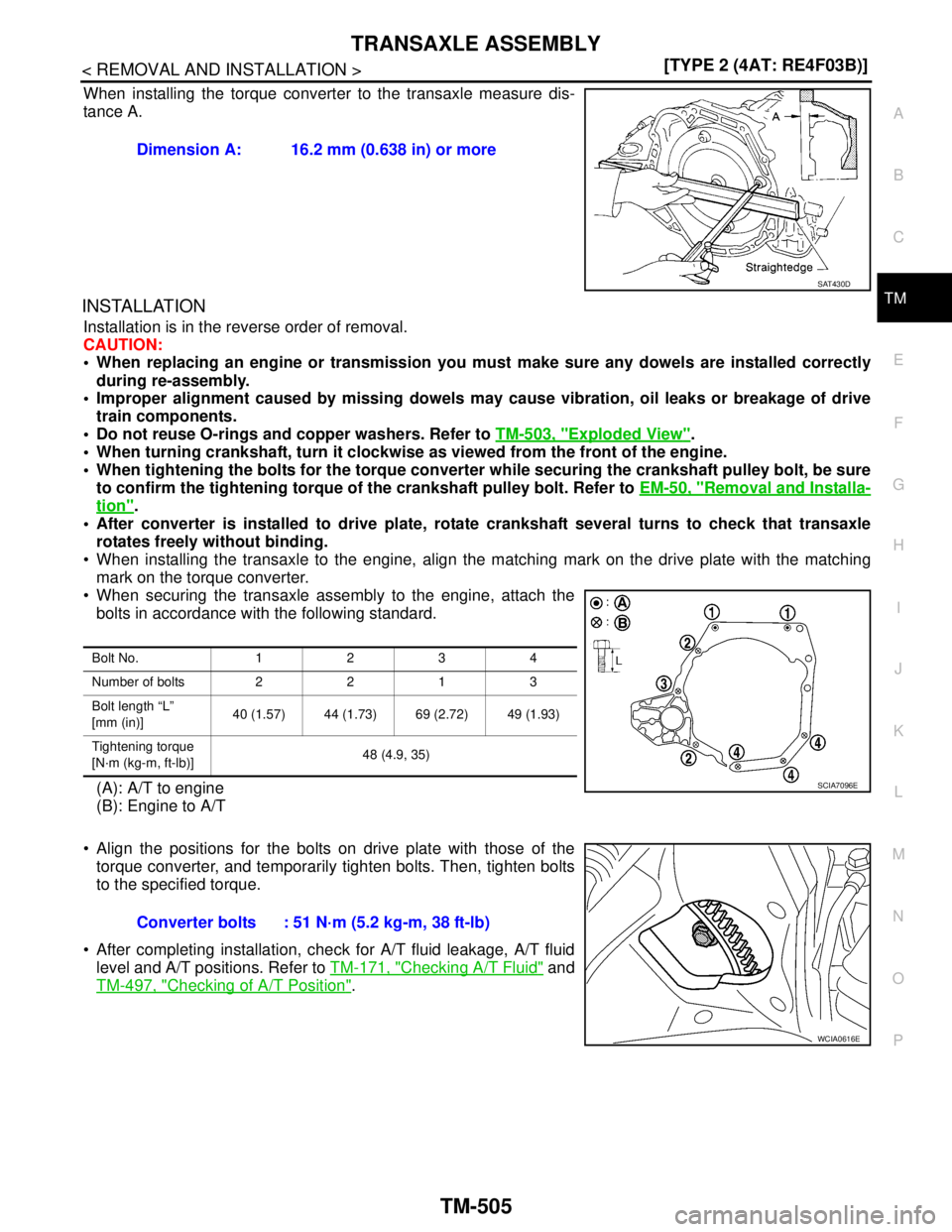 NISSAN TIIDA 2007  Service Repair Manual TRANSAXLE ASSEMBLY
TM-505
< REMOVAL AND INSTALLATION >[TYPE 2 (4AT: RE4F03B)]
C
E
F
G
H
I
J
K
L
MA
B
TM
N
O
P
When installing the torque converter to the transaxle measure dis-
tance A.
INSTALLATION
I