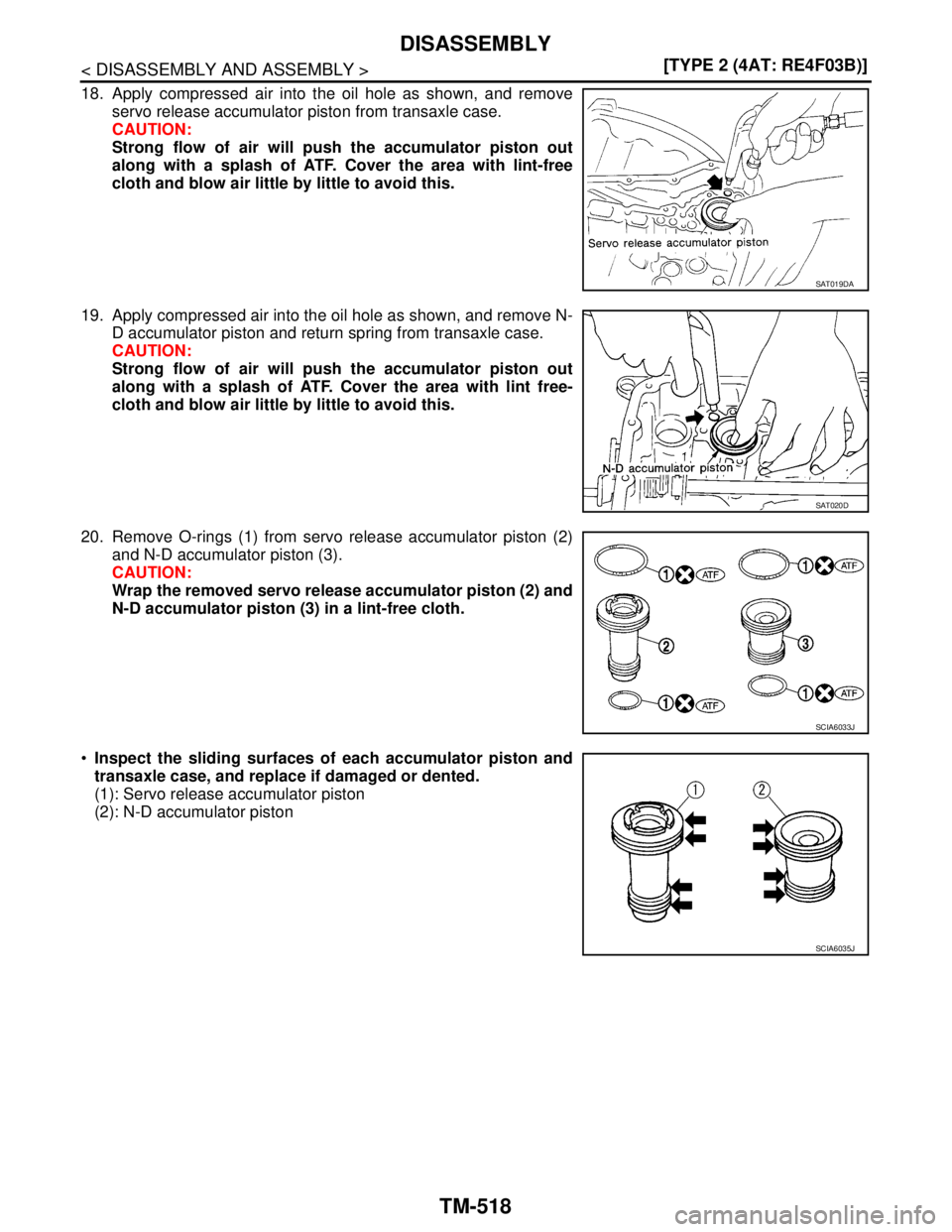 NISSAN TIIDA 2007  Service Repair Manual TM-518
< DISASSEMBLY AND ASSEMBLY >[TYPE 2 (4AT: RE4F03B)]
DISASSEMBLY
18. Apply compressed air into the oil hole as shown, and remove
servo release accumulator piston from transaxle case.
CAUTION:
St