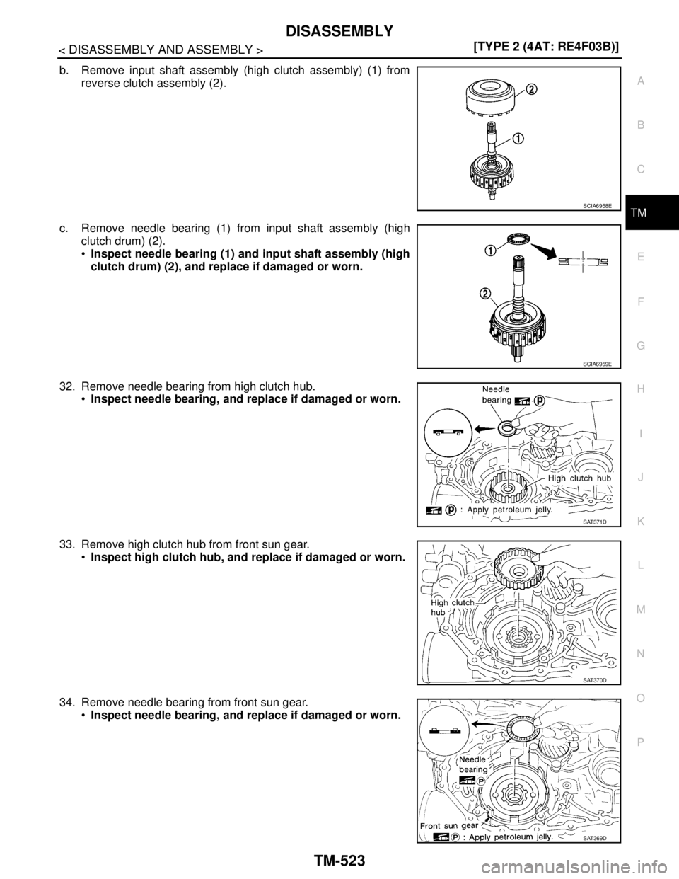 NISSAN TIIDA 2007  Service Repair Manual DISASSEMBLY
TM-523
< DISASSEMBLY AND ASSEMBLY >[TYPE 2 (4AT: RE4F03B)]
C
E
F
G
H
I
J
K
L
MA
B
TM
N
O
P
b. Remove input shaft assembly (high clutch assembly) (1) from
reverse clutch assembly (2).
c. Re