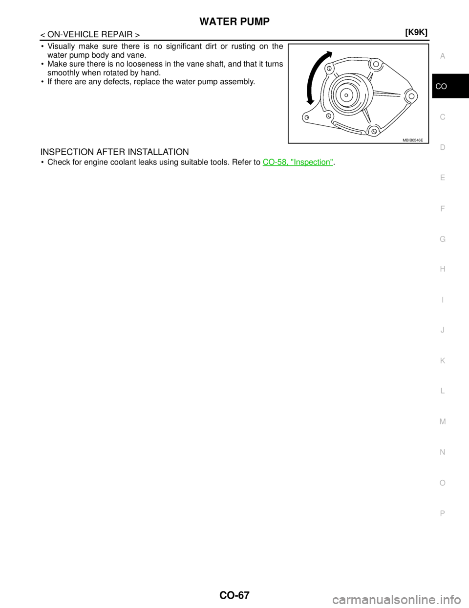 NISSAN TIIDA 2007  Service Repair Manual WATER PUMP
CO-67
< ON-VEHICLE REPAIR >[K9K]
C
D
E
F
G
H
I
J
K
L
MA
CO
N
P O
 Visually make sure there is no significant dirt or rusting on the
water pump body and vane.
 Make sure there is no loosen
