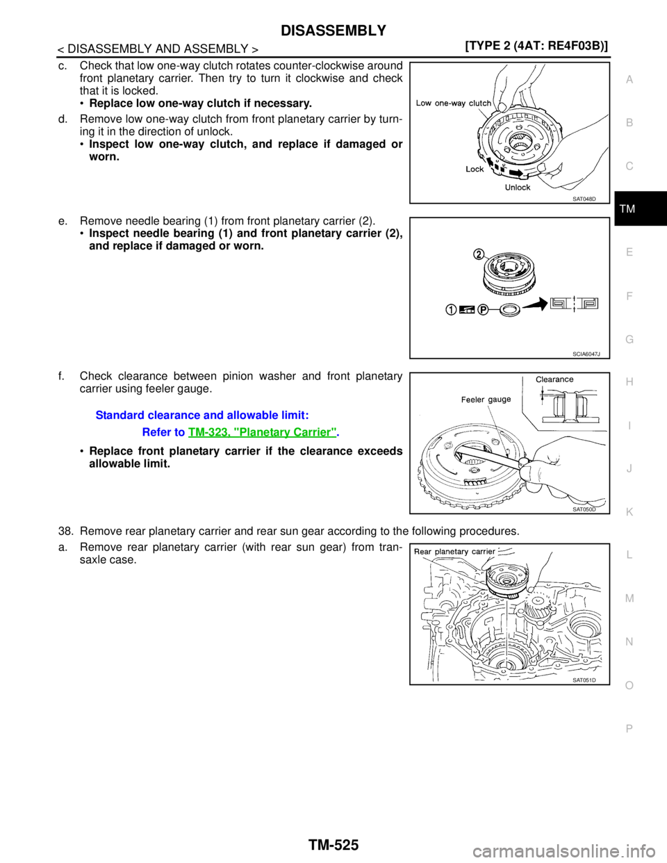 NISSAN TIIDA 2007  Service Repair Manual DISASSEMBLY
TM-525
< DISASSEMBLY AND ASSEMBLY >[TYPE 2 (4AT: RE4F03B)]
C
E
F
G
H
I
J
K
L
MA
B
TM
N
O
P
c. Check that low one-way clutch rotates counter-clockwise around
front planetary carrier. Then t