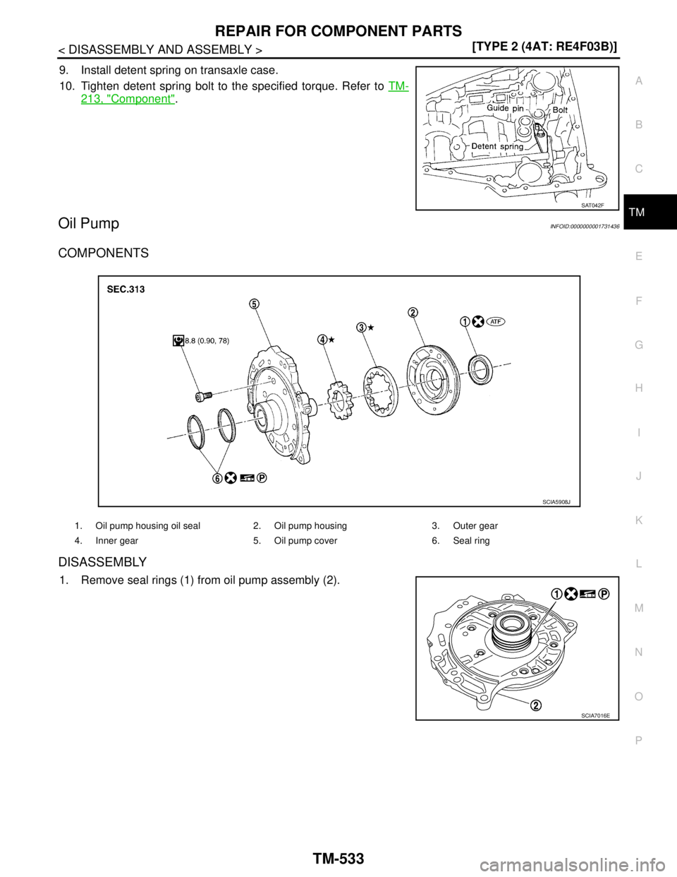 NISSAN TIIDA 2007  Service Repair Manual REPAIR FOR COMPONENT PARTS
TM-533
< DISASSEMBLY AND ASSEMBLY >[TYPE 2 (4AT: RE4F03B)]
C
E
F
G
H
I
J
K
L
MA
B
TM
N
O
P
9. Install detent spring on transaxle case.
10. Tighten detent spring bolt to the 