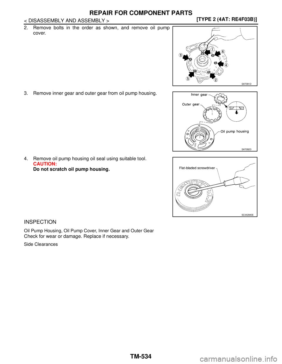 NISSAN TIIDA 2007  Service Repair Manual TM-534
< DISASSEMBLY AND ASSEMBLY >[TYPE 2 (4AT: RE4F03B)]
REPAIR FOR COMPONENT PARTS
2. Remove bolts in the order as shown, and remove oil pump
cover.
3. Remove inner gear and outer gear from oil pum