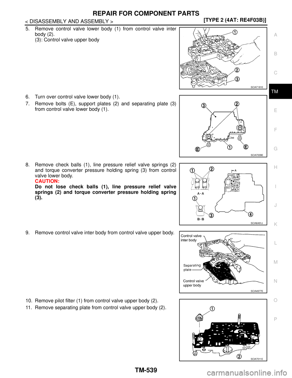 NISSAN TIIDA 2007  Service Repair Manual REPAIR FOR COMPONENT PARTS
TM-539
< DISASSEMBLY AND ASSEMBLY >[TYPE 2 (4AT: RE4F03B)]
C
E
F
G
H
I
J
K
L
MA
B
TM
N
O
P
5. Remove control valve lower body (1) from control valve inter
body (2).
(3): Con