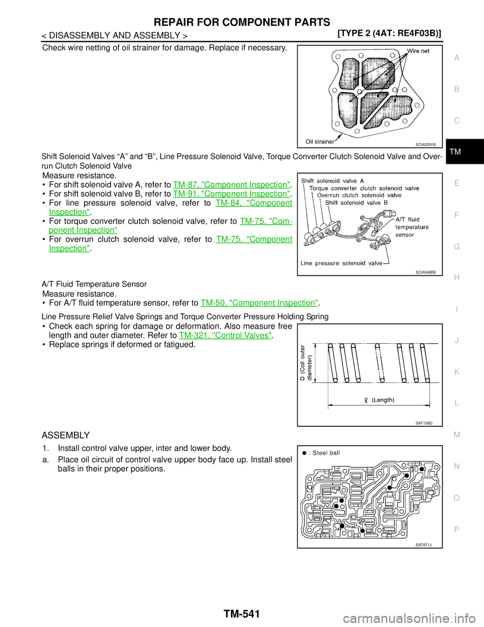 NISSAN TIIDA 2007  Service Repair Manual REPAIR FOR COMPONENT PARTS
TM-541
< DISASSEMBLY AND ASSEMBLY >[TYPE 2 (4AT: RE4F03B)]
C
E
F
G
H
I
J
K
L
MA
B
TM
N
O
P
Check wire netting of oil strainer for damage. Replace if necessary.
Shift Solenoi