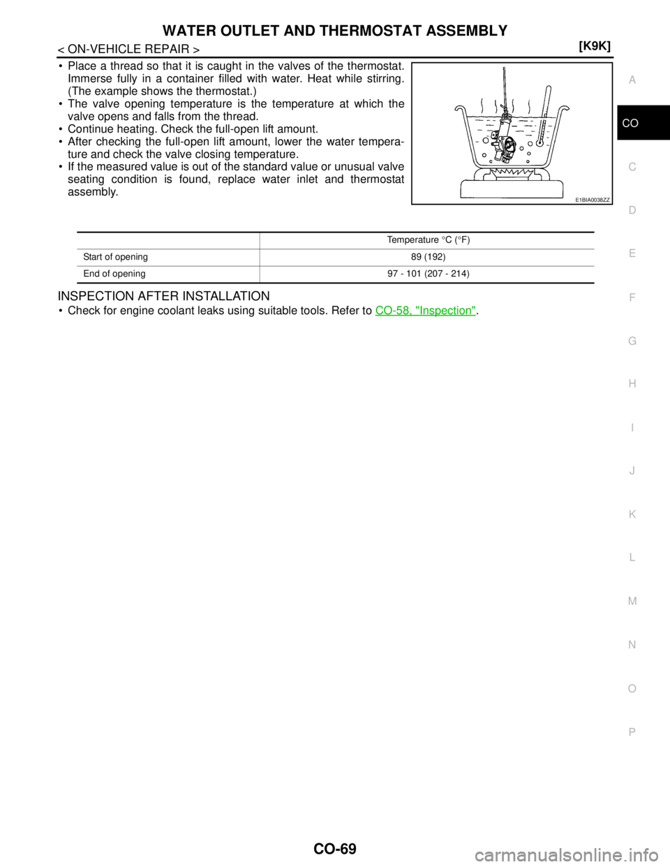 NISSAN TIIDA 2007  Service Repair Manual WATER OUTLET AND THERMOSTAT ASSEMBLY
CO-69
< ON-VEHICLE REPAIR >[K9K]
C
D
E
F
G
H
I
J
K
L
MA
CO
N
P O
 Place a thread so that it is caught in the valves of the thermostat.
Immerse fully in a containe