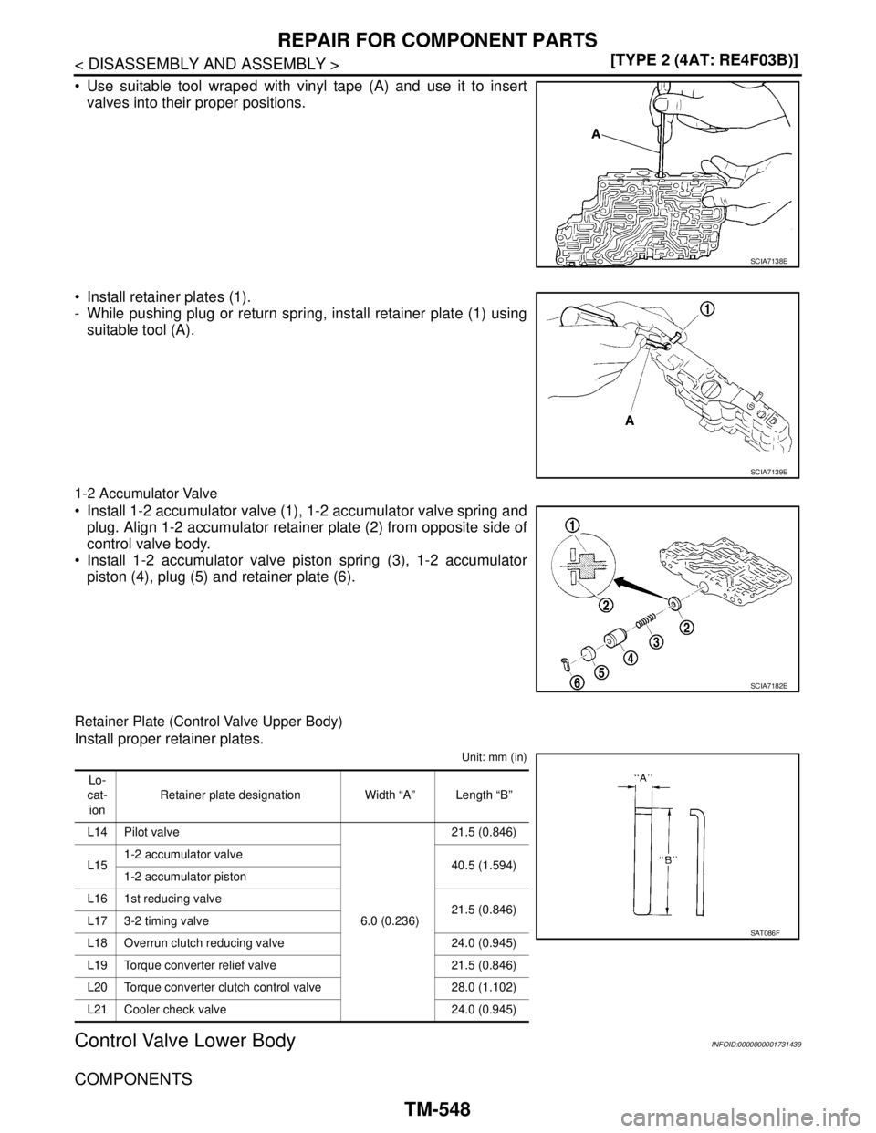 NISSAN TIIDA 2007  Service Repair Manual TM-548
< DISASSEMBLY AND ASSEMBLY >[TYPE 2 (4AT: RE4F03B)]
REPAIR FOR COMPONENT PARTS
 Use suitable tool wraped with vinyl tape (A) and use it to insert
valves into their proper positions.
 Install 