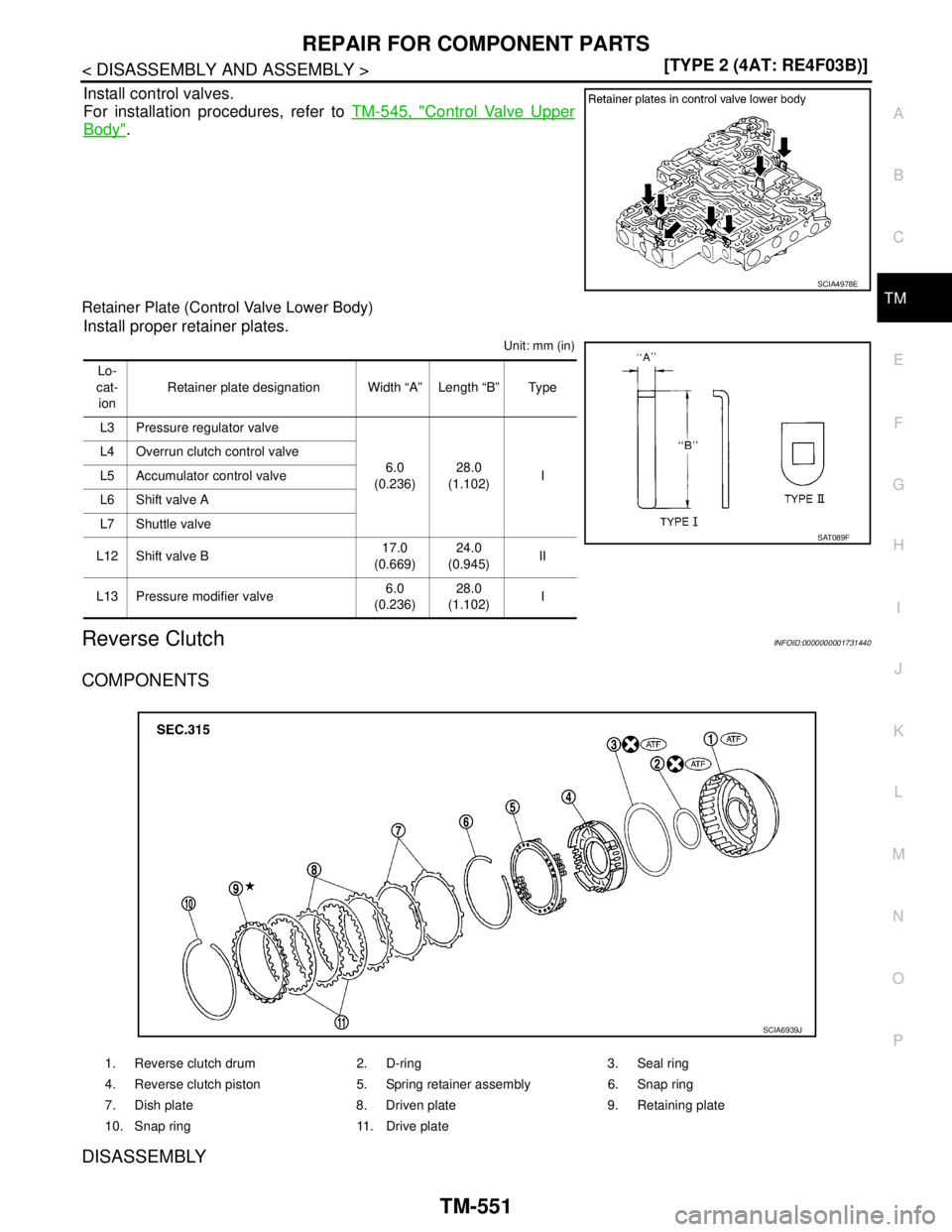 NISSAN TIIDA 2007  Service Repair Manual REPAIR FOR COMPONENT PARTS
TM-551
< DISASSEMBLY AND ASSEMBLY >[TYPE 2 (4AT: RE4F03B)]
C
E
F
G
H
I
J
K
L
MA
B
TM
N
O
P
Install control valves.
For installation procedures, refer to TM-545, "
Control Va