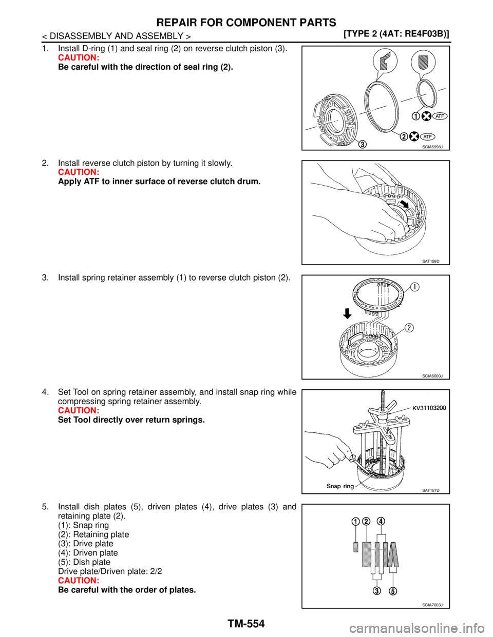 NISSAN TIIDA 2007  Service Repair Manual TM-554
< DISASSEMBLY AND ASSEMBLY >[TYPE 2 (4AT: RE4F03B)]
REPAIR FOR COMPONENT PARTS
1. Install D-ring (1) and seal ring (2) on reverse clutch piston (3).
CAUTION:
Be careful with the direction of se