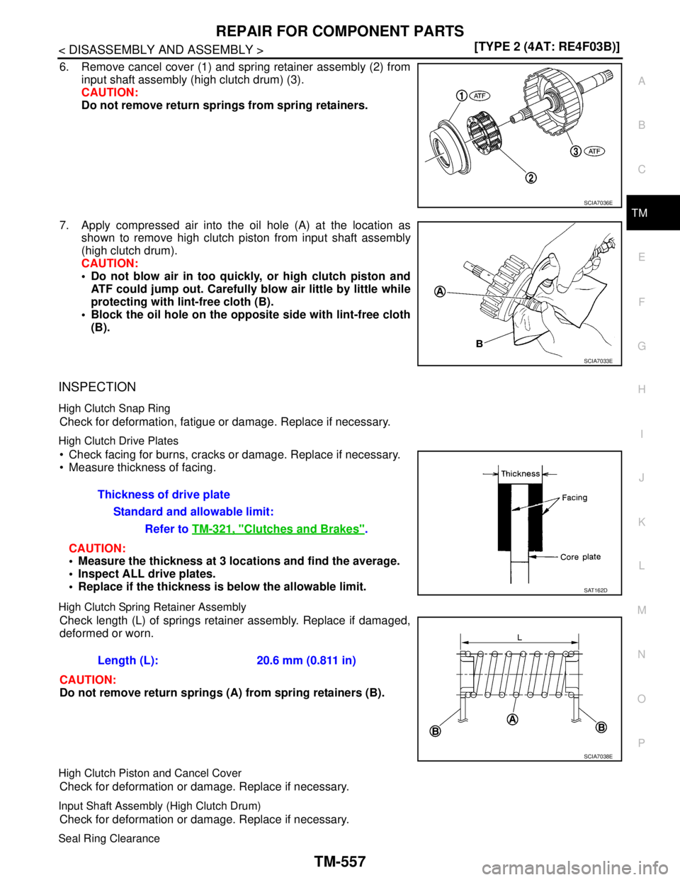 NISSAN TIIDA 2007  Service Repair Manual REPAIR FOR COMPONENT PARTS
TM-557
< DISASSEMBLY AND ASSEMBLY >[TYPE 2 (4AT: RE4F03B)]
C
E
F
G
H
I
J
K
L
MA
B
TM
N
O
P
6. Remove cancel cover (1) and spring retainer assembly (2) from
input shaft assem