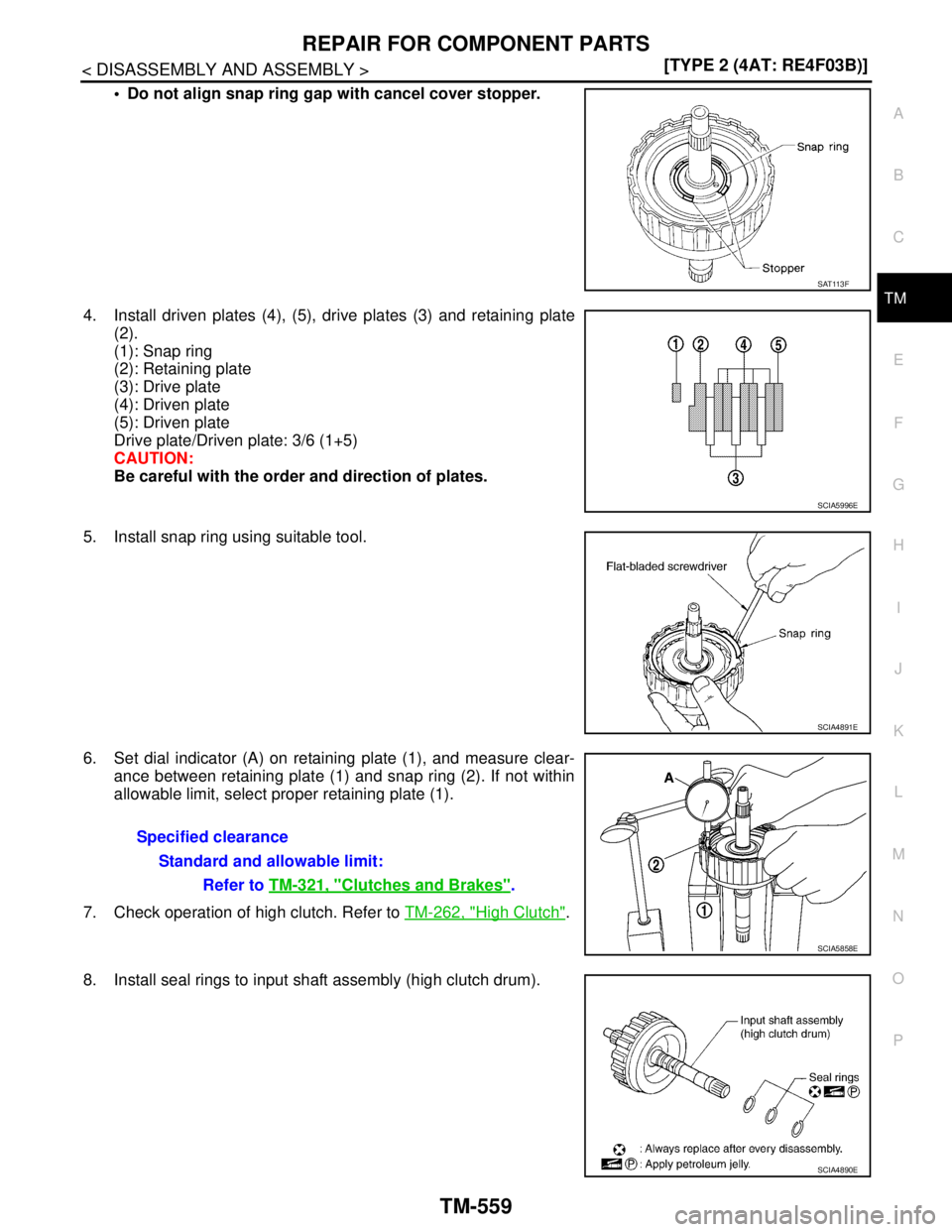 NISSAN TIIDA 2007  Service Repair Manual REPAIR FOR COMPONENT PARTS
TM-559
< DISASSEMBLY AND ASSEMBLY >[TYPE 2 (4AT: RE4F03B)]
C
E
F
G
H
I
J
K
L
MA
B
TM
N
O
P
 Do not align snap ring gap with cancel cover stopper.
4. Install driven plates (