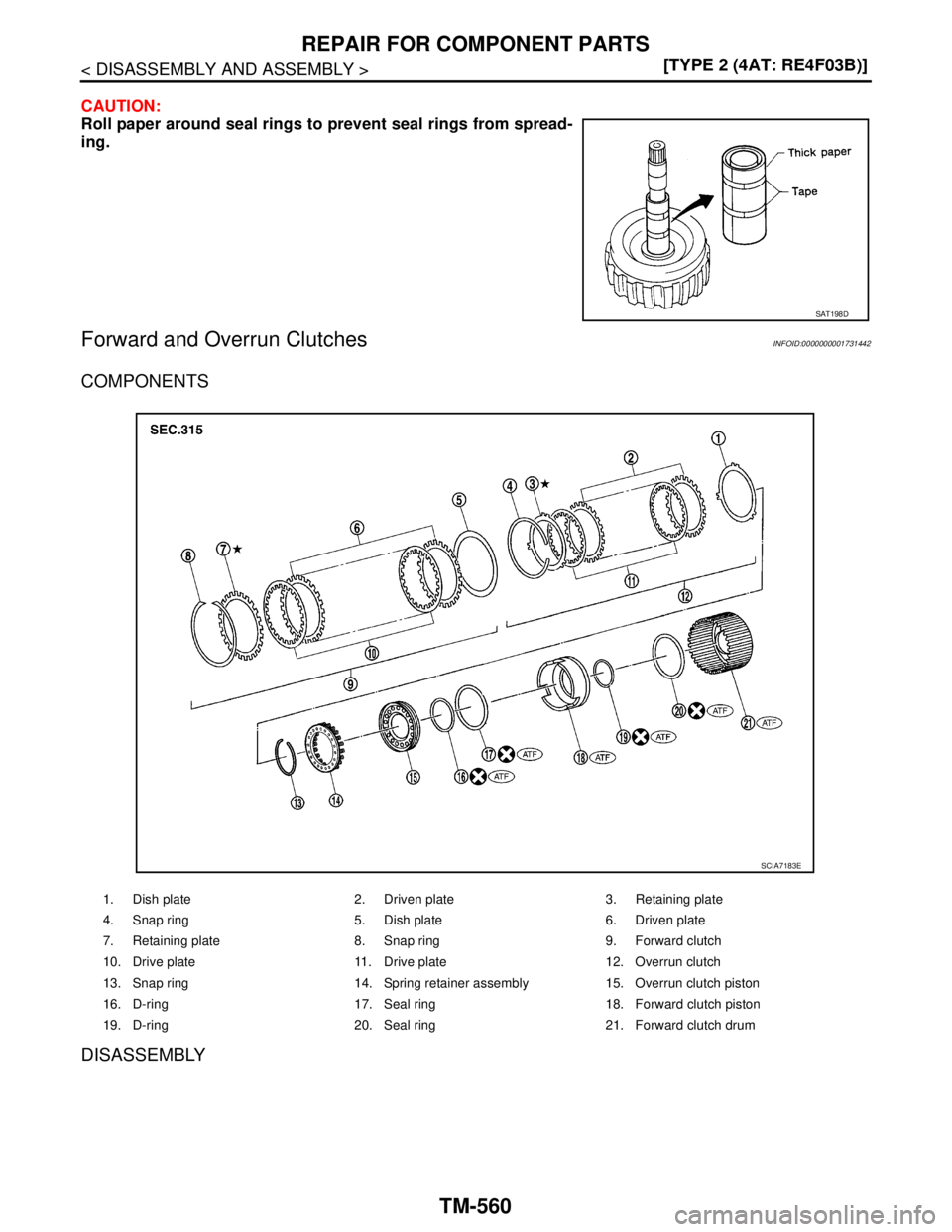 NISSAN TIIDA 2007  Service Repair Manual TM-560
< DISASSEMBLY AND ASSEMBLY >[TYPE 2 (4AT: RE4F03B)]
REPAIR FOR COMPONENT PARTS
CAUTION:
Roll paper around seal rings to prevent seal rings from spread-
ing.
Forward and Overrun ClutchesINFOID:0