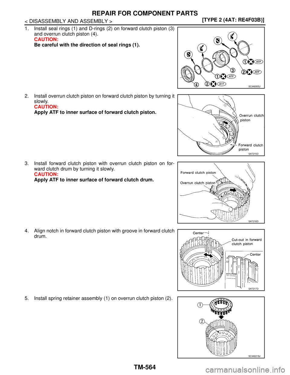 NISSAN TIIDA 2007  Service Repair Manual TM-564
< DISASSEMBLY AND ASSEMBLY >[TYPE 2 (4AT: RE4F03B)]
REPAIR FOR COMPONENT PARTS
1. Install seal rings (1) and D-rings (2) on forward clutch piston (3)
and overrun clutch piston (4).
CAUTION:
Be 