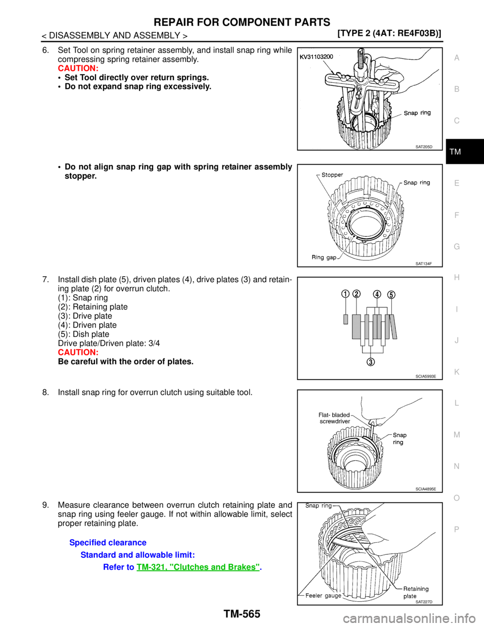 NISSAN TIIDA 2007  Service Repair Manual REPAIR FOR COMPONENT PARTS
TM-565
< DISASSEMBLY AND ASSEMBLY >[TYPE 2 (4AT: RE4F03B)]
C
E
F
G
H
I
J
K
L
MA
B
TM
N
O
P
6. Set Tool on spring retainer assembly, and install snap ring while
compressing s