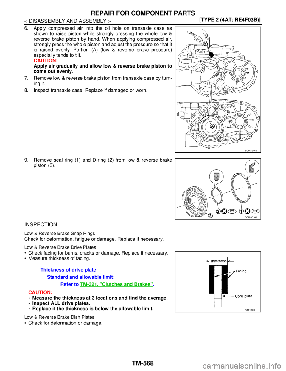 NISSAN TIIDA 2007  Service Repair Manual TM-568
< DISASSEMBLY AND ASSEMBLY >[TYPE 2 (4AT: RE4F03B)]
REPAIR FOR COMPONENT PARTS
6. Apply compressed air into the oil hole on transaxle case as
shown to raise piston while strongly pressing the w