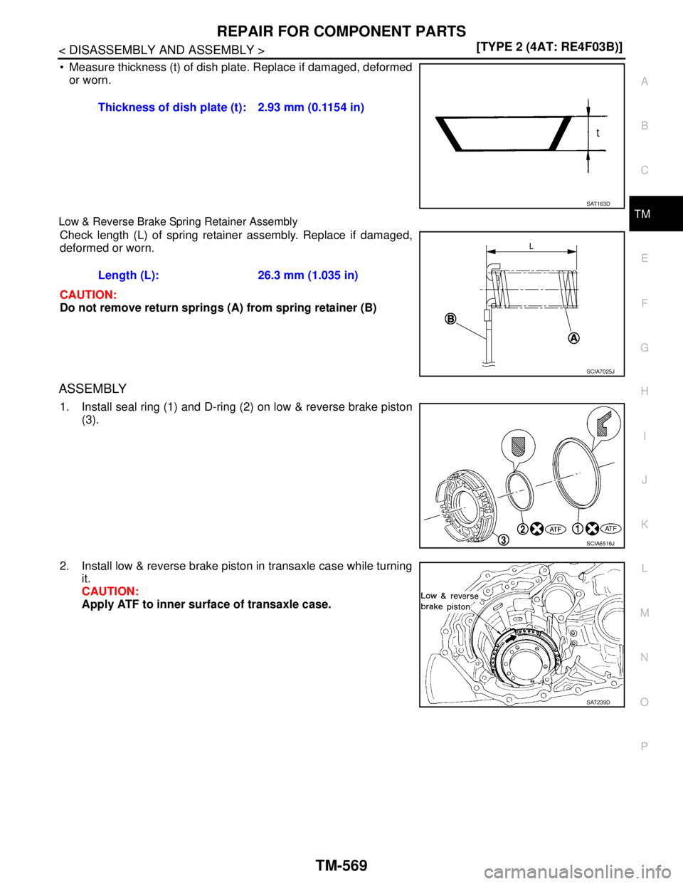 NISSAN TIIDA 2007  Service Repair Manual REPAIR FOR COMPONENT PARTS
TM-569
< DISASSEMBLY AND ASSEMBLY >[TYPE 2 (4AT: RE4F03B)]
C
E
F
G
H
I
J
K
L
MA
B
TM
N
O
P
 Measure thickness (t) of dish plate. Replace if damaged, deformed
or worn.
Low &