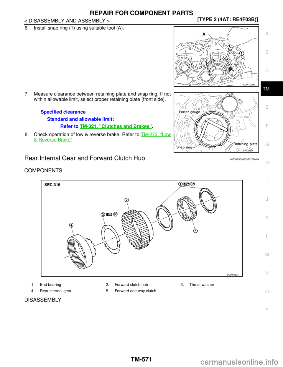 NISSAN TIIDA 2007  Service Repair Manual REPAIR FOR COMPONENT PARTS
TM-571
< DISASSEMBLY AND ASSEMBLY >[TYPE 2 (4AT: RE4F03B)]
C
E
F
G
H
I
J
K
L
MA
B
TM
N
O
P
6. Install snap ring (1) using suitable tool (A).
7. Measure clearance between ret
