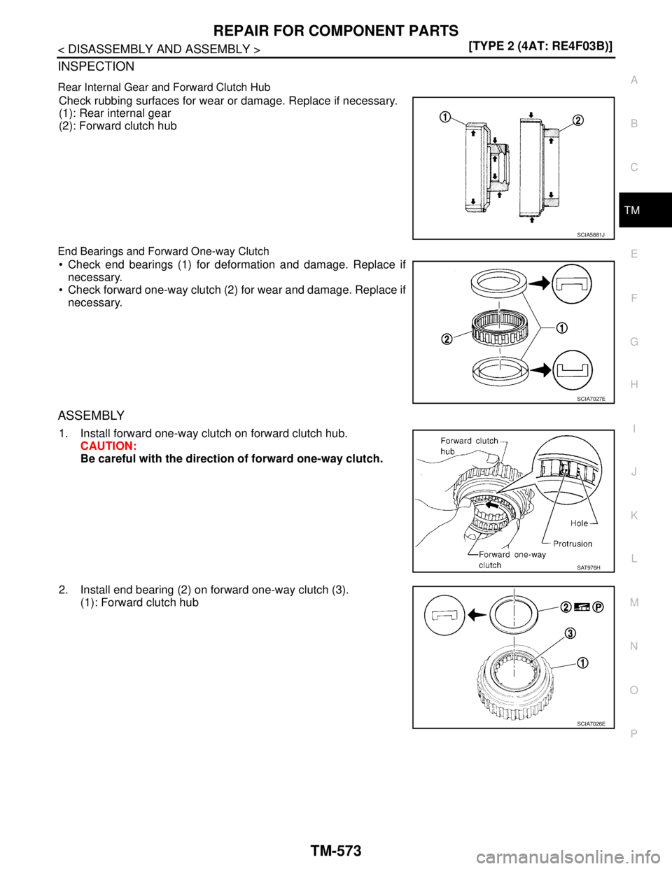 NISSAN TIIDA 2007  Service Repair Manual REPAIR FOR COMPONENT PARTS
TM-573
< DISASSEMBLY AND ASSEMBLY >[TYPE 2 (4AT: RE4F03B)]
C
E
F
G
H
I
J
K
L
MA
B
TM
N
O
P
INSPECTION
Rear Internal Gear and Forward Clutch Hub
Check rubbing surfaces for we