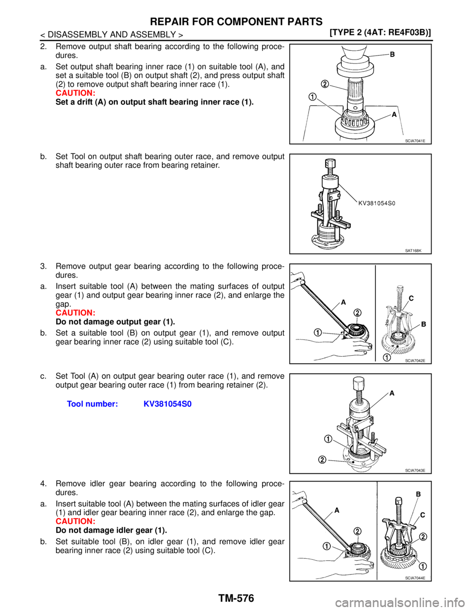 NISSAN TIIDA 2007  Service Repair Manual TM-576
< DISASSEMBLY AND ASSEMBLY >[TYPE 2 (4AT: RE4F03B)]
REPAIR FOR COMPONENT PARTS
2. Remove output shaft bearing according to the following proce-
dures.
a. Set output shaft bearing inner race (1)