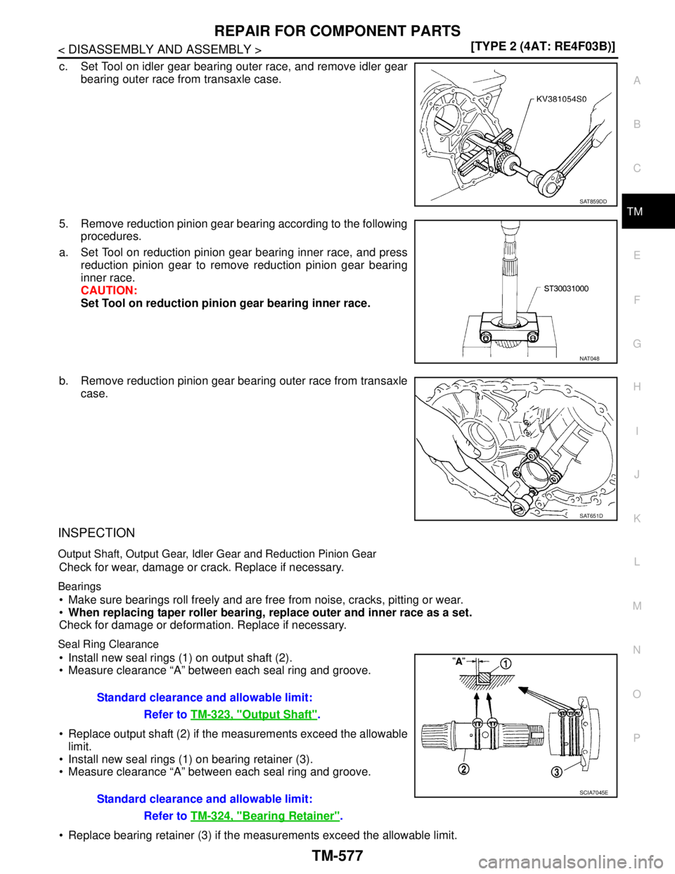 NISSAN TIIDA 2007  Service Repair Manual REPAIR FOR COMPONENT PARTS
TM-577
< DISASSEMBLY AND ASSEMBLY >[TYPE 2 (4AT: RE4F03B)]
C
E
F
G
H
I
J
K
L
MA
B
TM
N
O
P
c. Set Tool on idler gear bearing outer race, and remove idler gear
bearing outer 
