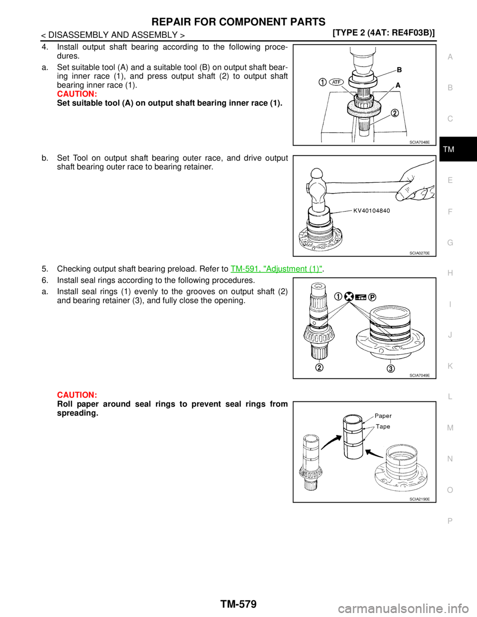 NISSAN TIIDA 2007  Service Repair Manual REPAIR FOR COMPONENT PARTS
TM-579
< DISASSEMBLY AND ASSEMBLY >[TYPE 2 (4AT: RE4F03B)]
C
E
F
G
H
I
J
K
L
MA
B
TM
N
O
P
4. Install output shaft bearing according to the following proce-
dures.
a. Set su