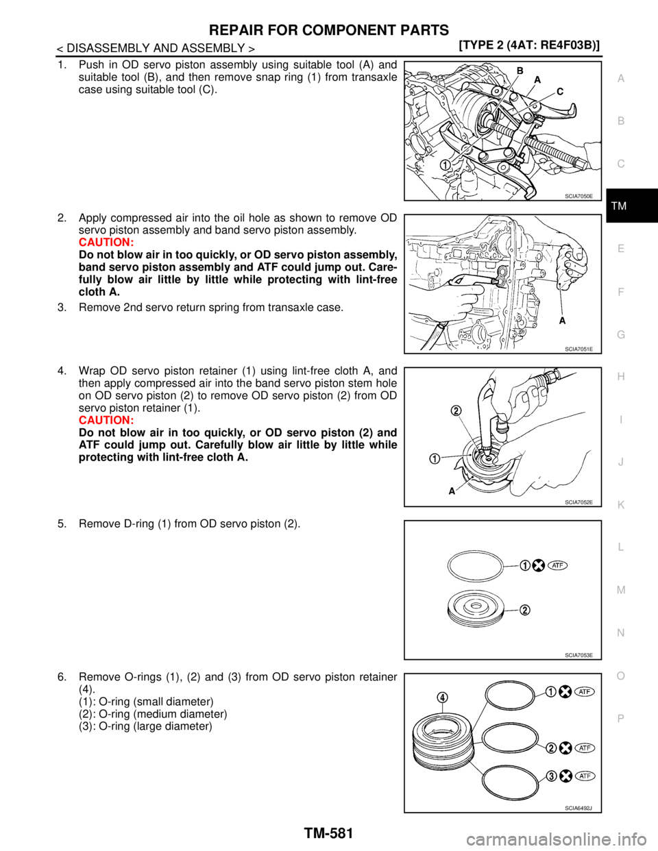 NISSAN TIIDA 2007  Service Repair Manual REPAIR FOR COMPONENT PARTS
TM-581
< DISASSEMBLY AND ASSEMBLY >[TYPE 2 (4AT: RE4F03B)]
C
E
F
G
H
I
J
K
L
MA
B
TM
N
O
P
1. Push in OD servo piston assembly using suitable tool (A) and
suitable tool (B),