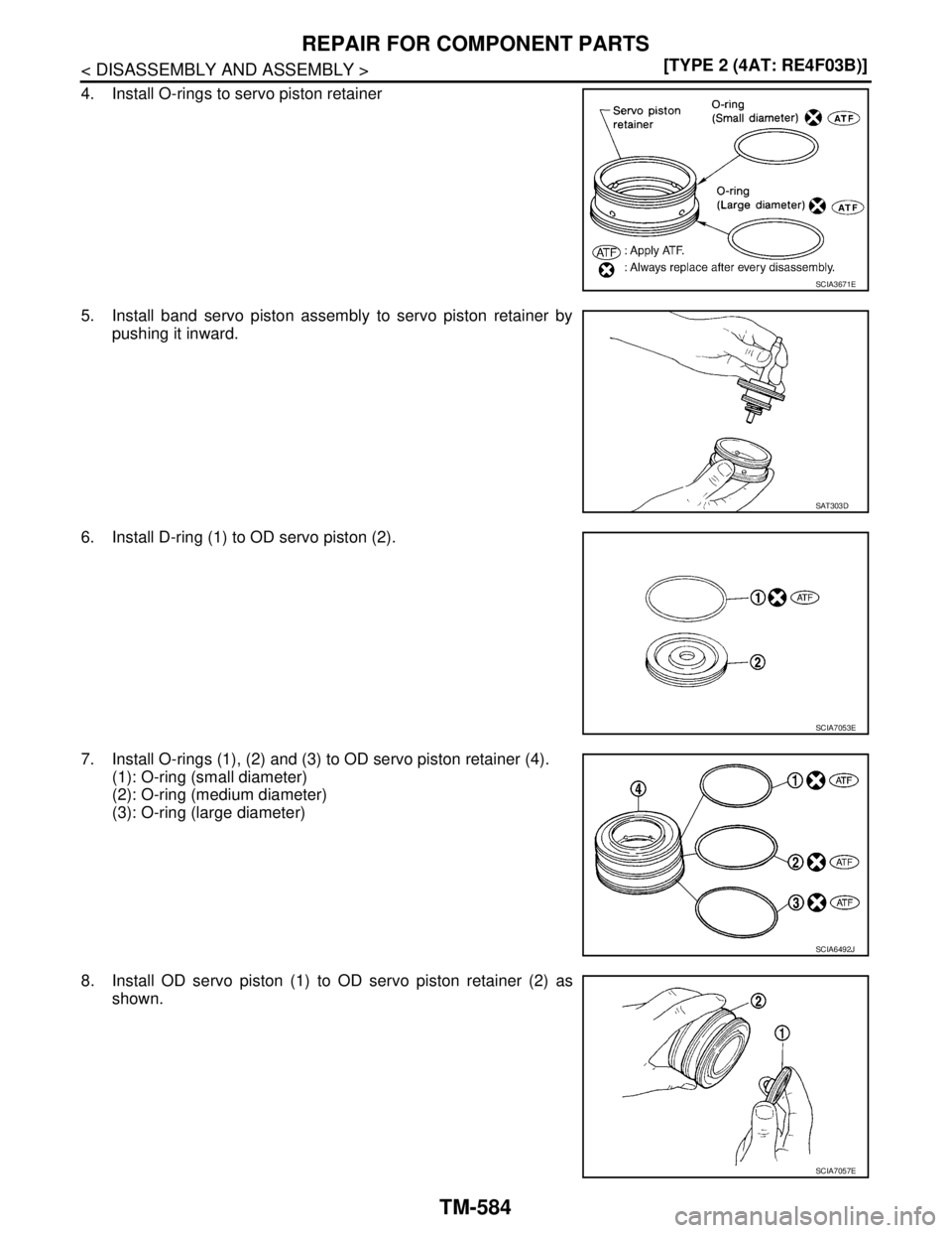 NISSAN TIIDA 2007  Service Repair Manual TM-584
< DISASSEMBLY AND ASSEMBLY >[TYPE 2 (4AT: RE4F03B)]
REPAIR FOR COMPONENT PARTS
4. Install O-rings to servo piston retainer
5. Install band servo piston assembly to servo piston retainer by
push