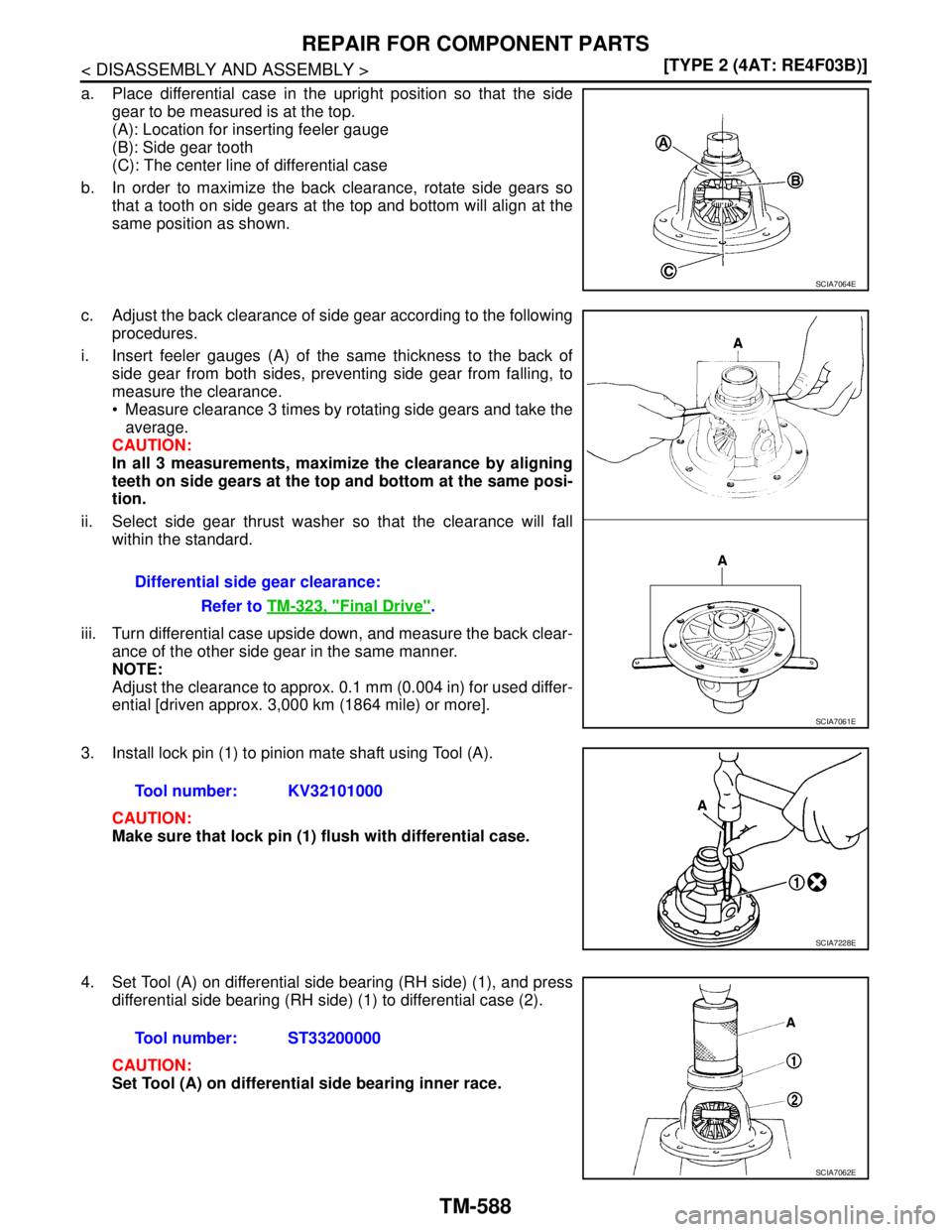 NISSAN TIIDA 2007  Service Repair Manual TM-588
< DISASSEMBLY AND ASSEMBLY >[TYPE 2 (4AT: RE4F03B)]
REPAIR FOR COMPONENT PARTS
a. Place differential case in the upright position so that the side
gear to be measured is at the top.
(A): Locati