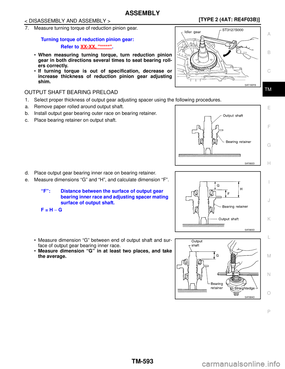 NISSAN TIIDA 2007  Service Repair Manual ASSEMBLY
TM-593
< DISASSEMBLY AND ASSEMBLY >[TYPE 2 (4AT: RE4F03B)]
C
E
F
G
H
I
J
K
L
MA
B
TM
N
O
P
7. Measure turning torque of reduction pinion gear.
When measuring turning torque, turn reduction p