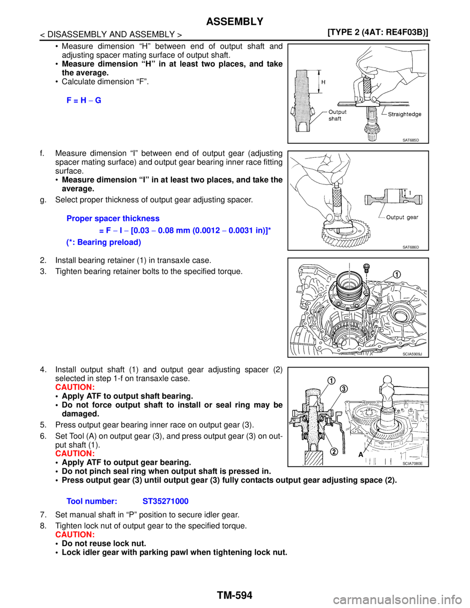 NISSAN TIIDA 2007  Service Repair Manual TM-594
< DISASSEMBLY AND ASSEMBLY >[TYPE 2 (4AT: RE4F03B)]
ASSEMBLY
 Measure dimension “H” between end of output shaft and
adjusting spacer mating surface of output shaft.
Measure dimension “H