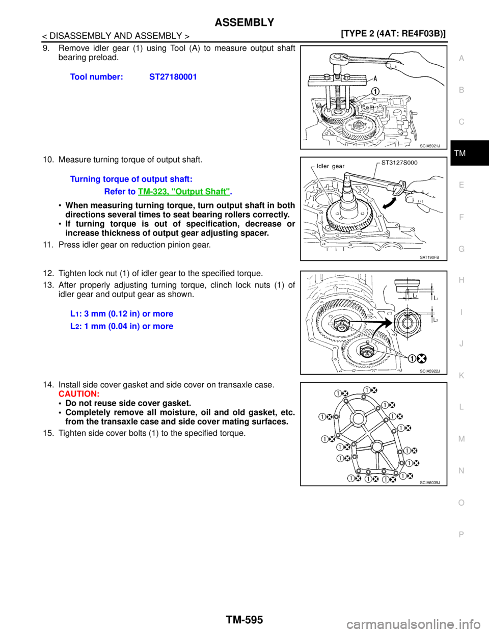 NISSAN TIIDA 2007  Service Repair Manual ASSEMBLY
TM-595
< DISASSEMBLY AND ASSEMBLY >[TYPE 2 (4AT: RE4F03B)]
C
E
F
G
H
I
J
K
L
MA
B
TM
N
O
P
9. Remove idler gear (1) using Tool (A) to measure output shaft
bearing preload.
10. Measure turning
