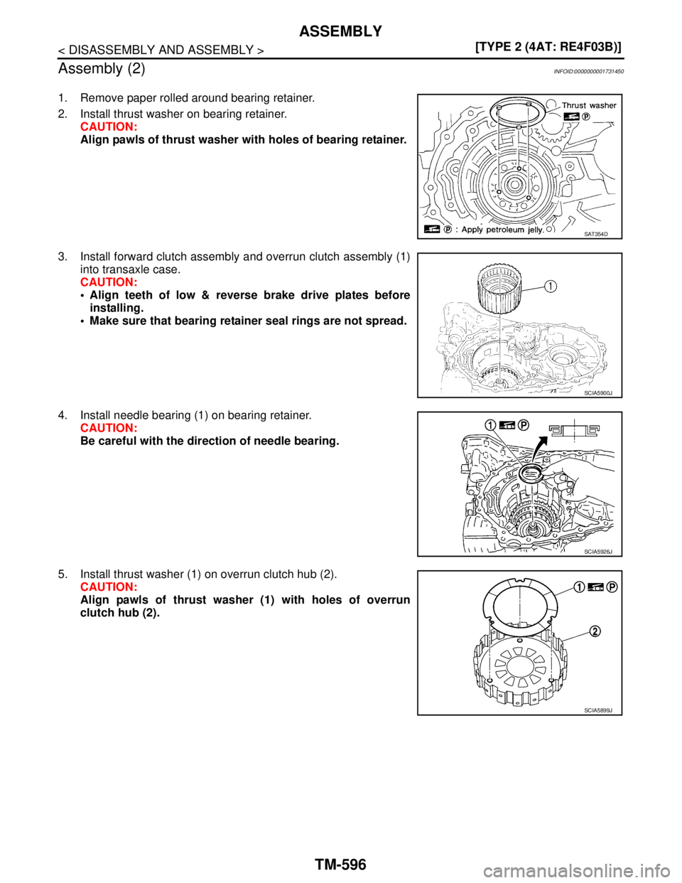 NISSAN TIIDA 2007  Service Repair Manual TM-596
< DISASSEMBLY AND ASSEMBLY >[TYPE 2 (4AT: RE4F03B)]
ASSEMBLY
Assembly (2)
INFOID:0000000001731450
1. Remove paper rolled around bearing retainer.
2. Install thrust washer on bearing retainer.
C
